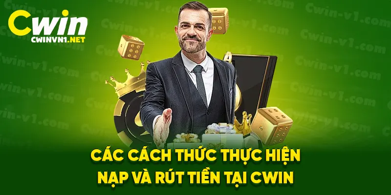 Các cách thức thực hiện nạp và rút tiền tại cwin