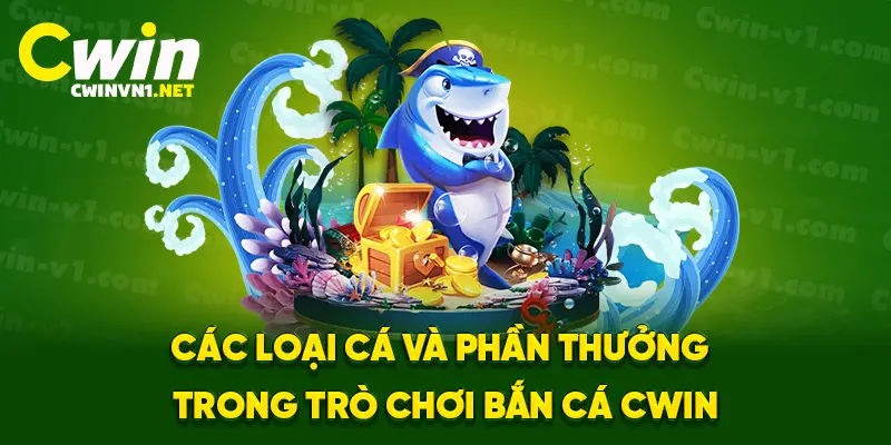 Các loại cá và phần thưởng trong trò chơi bắn cá cwin