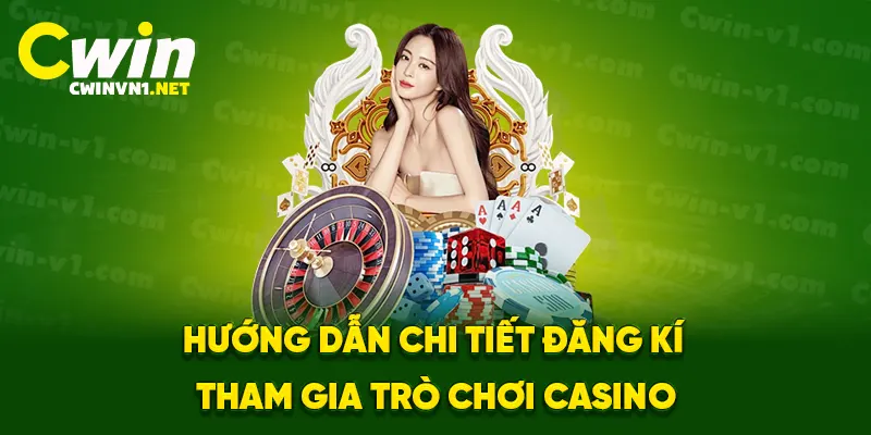 Hướng dẫn chi tiết đăng kí, tham gia trò chơi casino