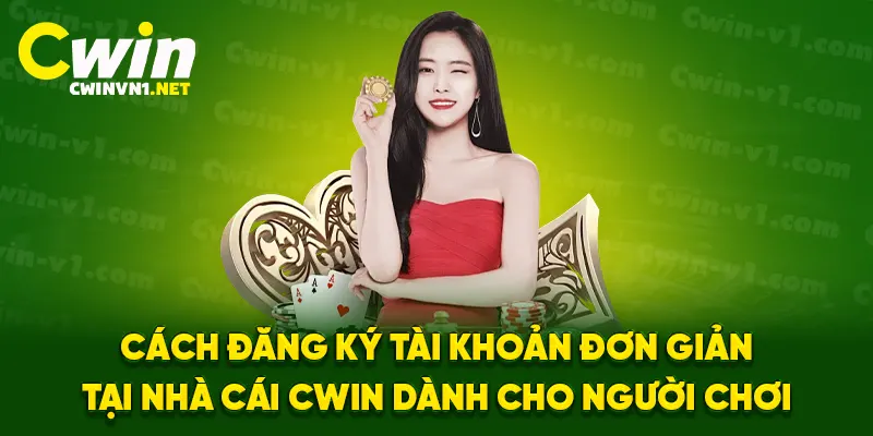 Cách đăng ký tài khoản đơn giản tại nhà cái cwin dành cho người chơi