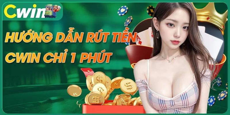 Hướng dẫn cụ thể các bước rút tiền cwin 